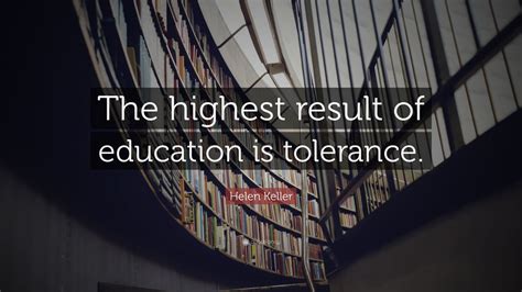 highest result of education is tolerance|The Highest Result Of Education Is Tolerance.